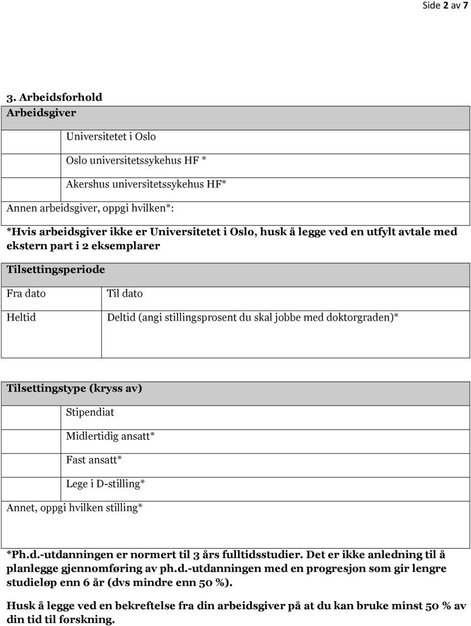 husk å legge ved en utfylt avtale med ekstern part i 2 eksemplarer Tilsettingsperiode Fra dato Heltid Til dato Deltid (angi stillingsprosent du skal jobbe med doktorgraden)* Tilsettingstype (kryss