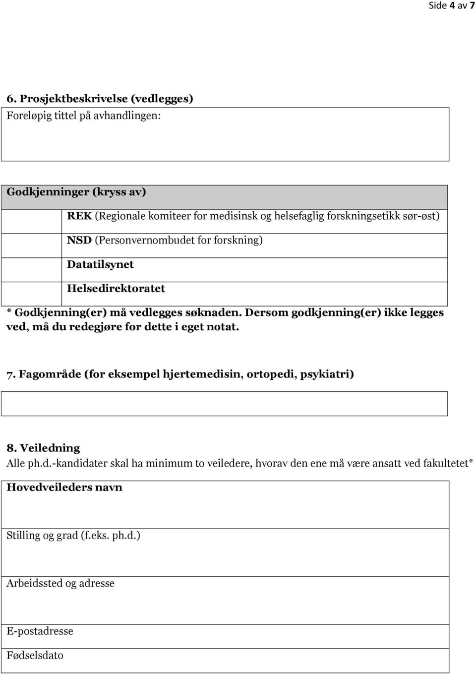 forskningsetikk sør-øst) NSD (Personvernombudet for forskning) Datatilsynet Helsedirektoratet * Godkjenning(er) må vedlegges søknaden.