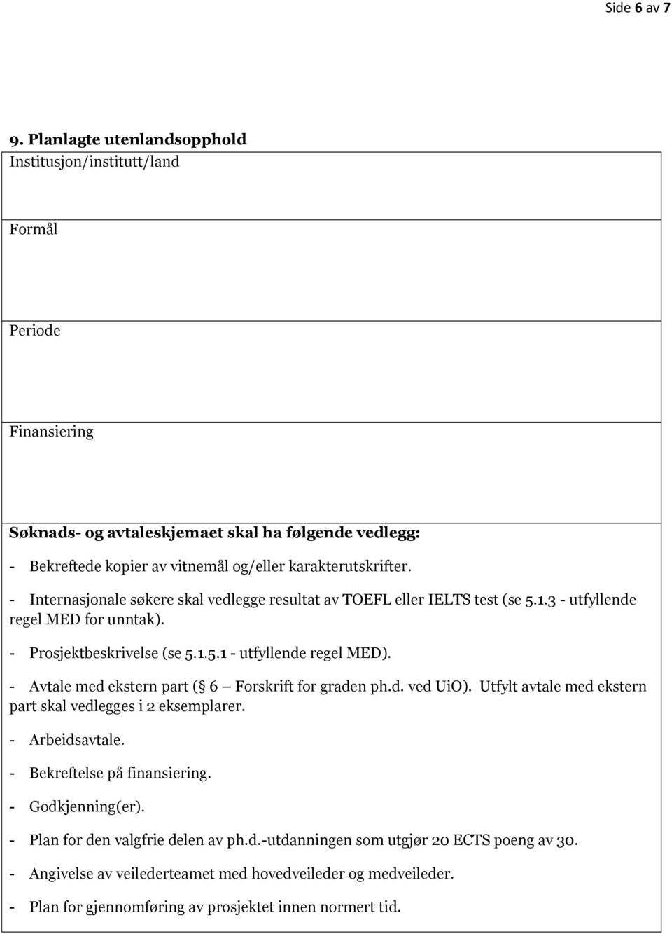 - Internasjonale søkere skal vedlegge resultat av TOEFL eller IELTS test (se 5.1.3 - utfyllende regel MED for unntak). - Prosjektbeskrivelse (se 5.1.5.1 - utfyllende regel MED).