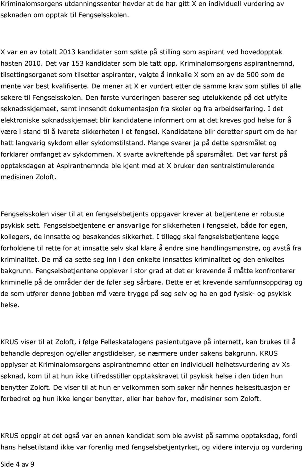 Kriminalomsorgens aspirantnemnd, tilsettingsorganet som tilsetter aspiranter, valgte å innkalle X som en av de 500 som de mente var best kvalifiserte.