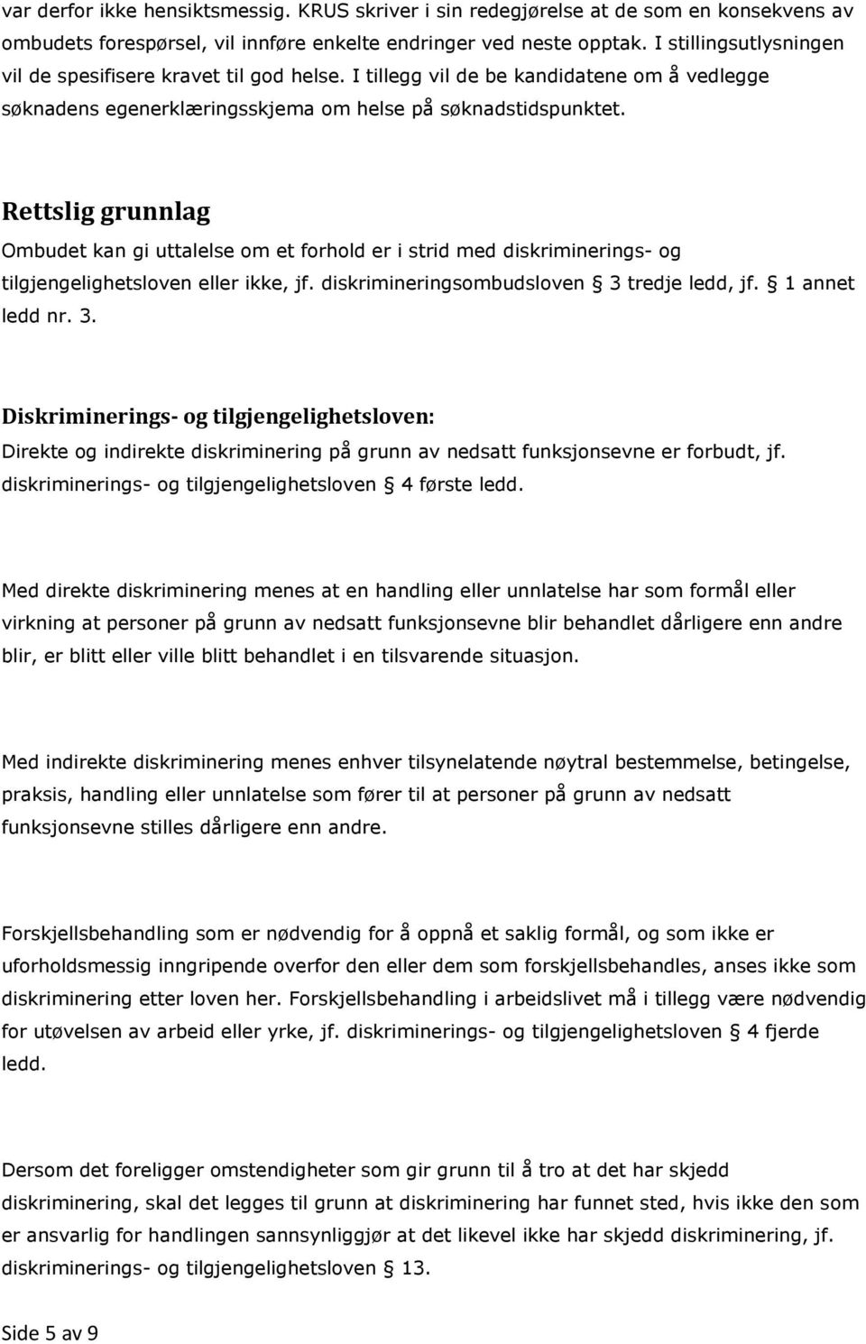 Rettslig grunnlag Ombudet kan gi uttalelse om et forhold er i strid med diskriminerings- og tilgjengelighetsloven eller ikke, jf. diskrimineringsombudsloven 3 