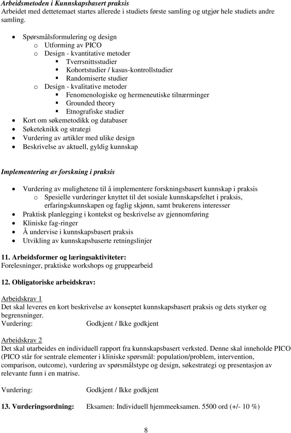 Fenomenologiske og hermeneutiske tilnærminger Grounded theory Etnografiske studier Kort om søkemetodikk og databaser Søketeknikk og strategi Vurdering av artikler med ulike design Beskrivelse av