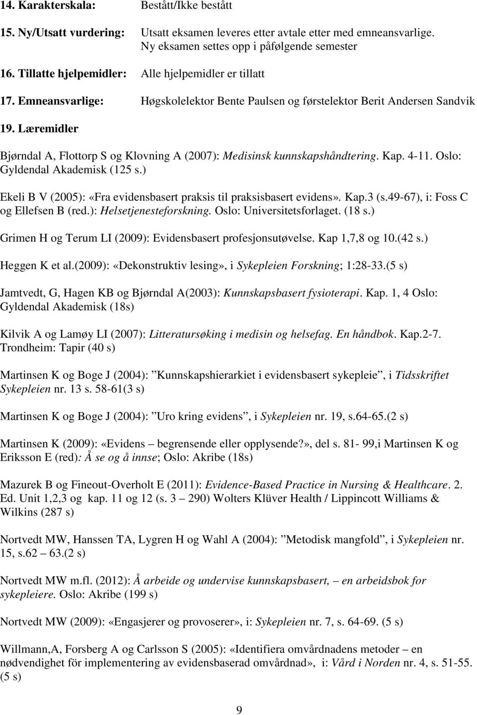 Læremidler Bjørndal A, Flottorp S og Klovning A (2007): Medisinsk kunnskapshåndtering. Kap. 4-11. Oslo: Gyldendal Akademisk (125 s.