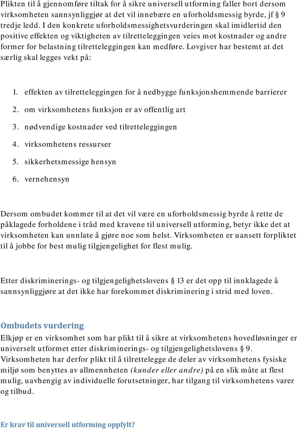 medføre. Lovgiver har bestemt at det særlig skal legges vekt på: 1. effekten av tilretteleggingen for å nedbygge funksjonshemmende barrierer 2. om virksomhetens funksjon er av offentlig art 3.