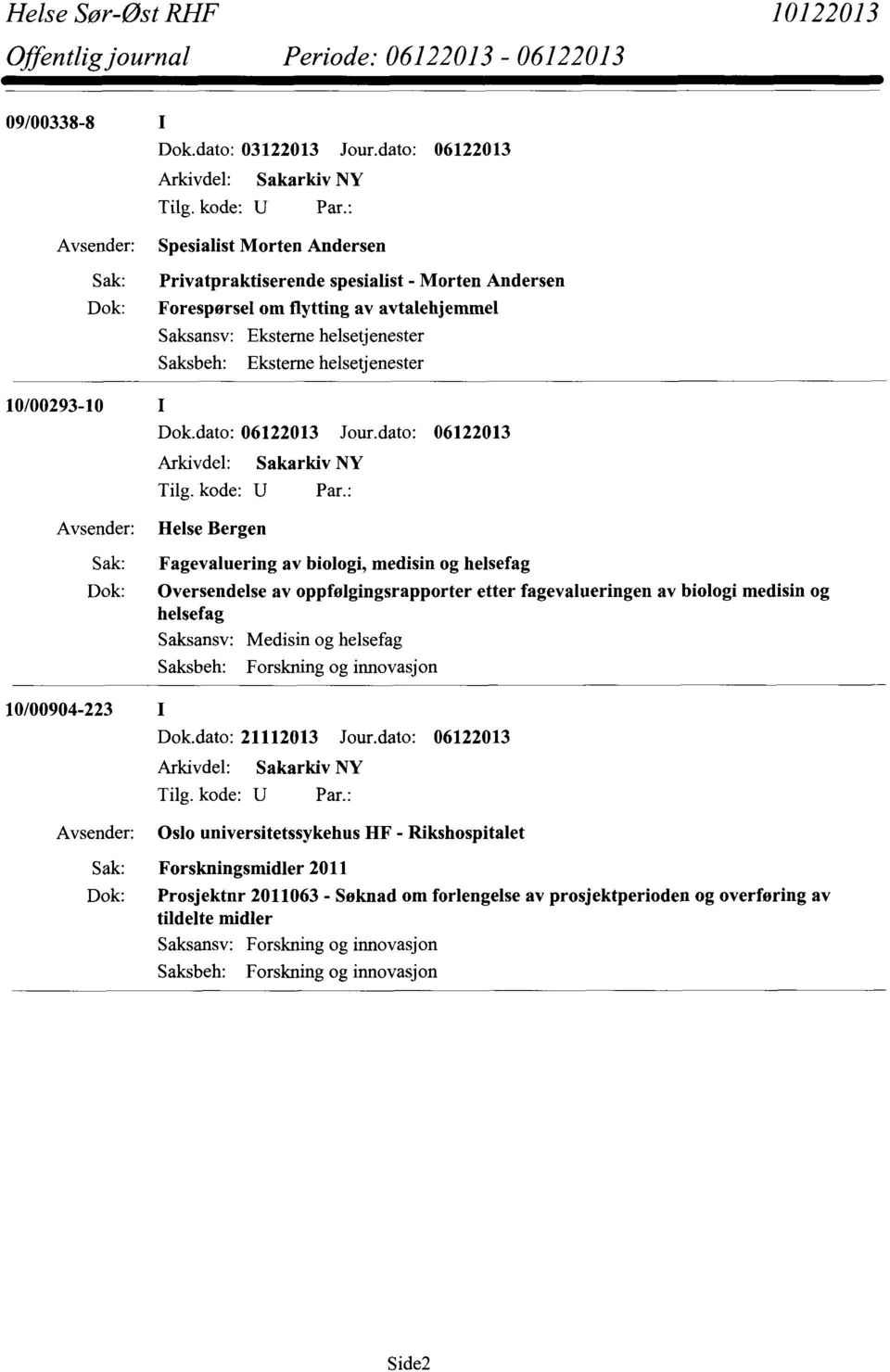 helsetjenester 10/00293-10 Helse Bergen Fagevaluering av biologi, medisin og helsefag Oversendelse av oppfølgingsrapporter etter fagevalueringen av biologi medisin og helsefag Saksbeh: