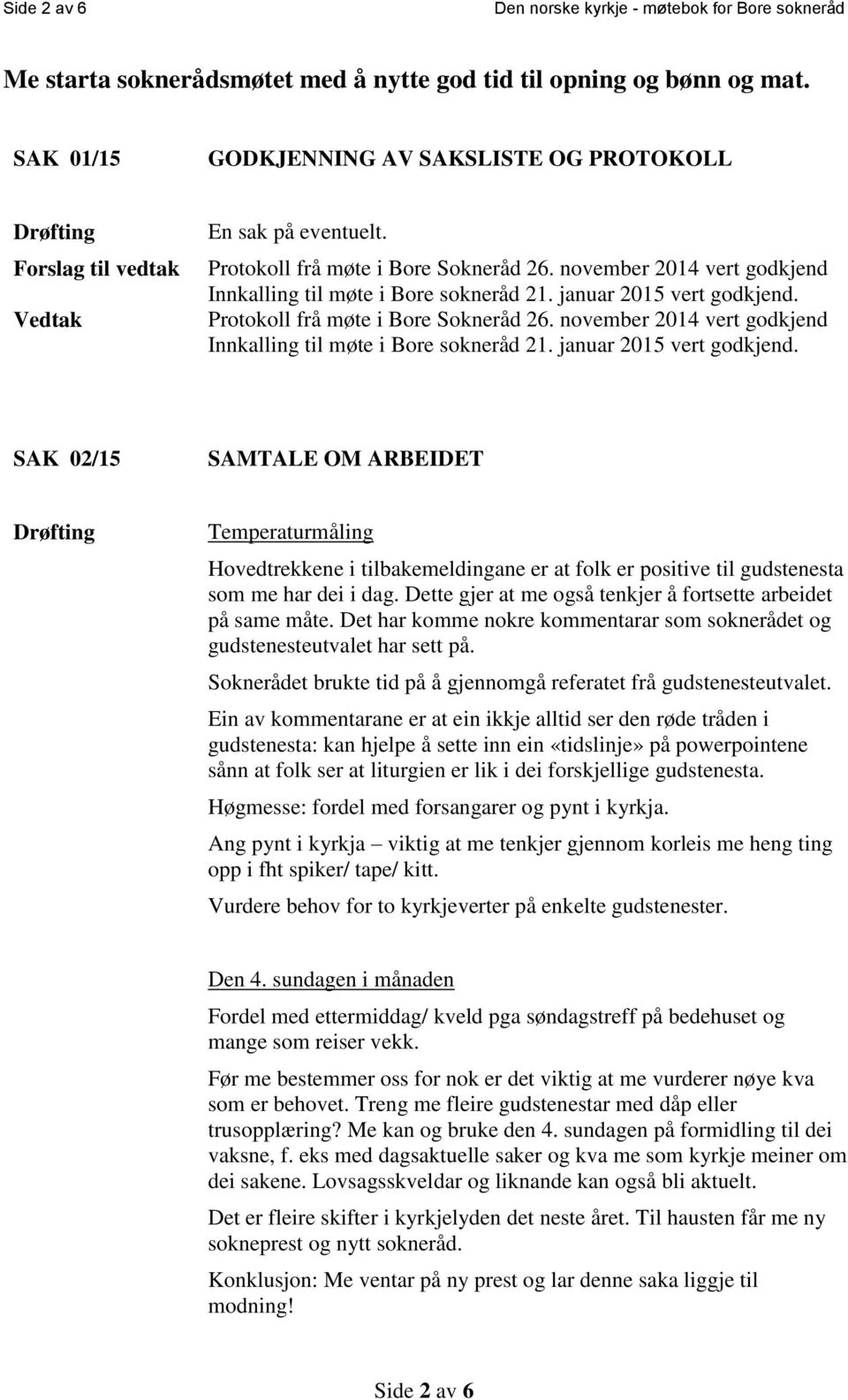 november 2014 vert godkjend Innkalling til møte i Bore sokneråd 21. januar 2015 vert godkjend.