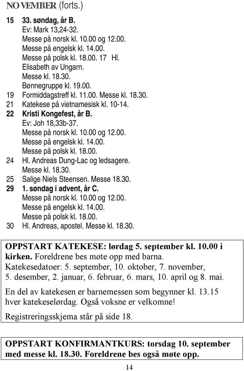 søndag i advent, år C. Messe på norsk kl. 10.00 og 12.00. 30 Hl. Andreas, apostel. Messe kl. 18.30. OPPSTART KATEKESE: lørdag 5. september kl. 10.00 i kirken. Foreldrene bes møte opp med barna.