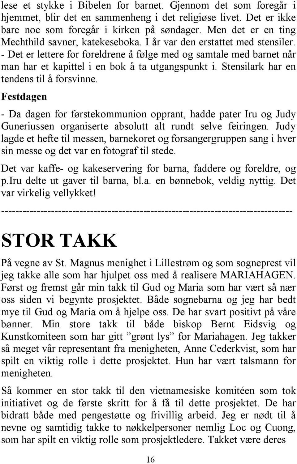 - Det er lettere for foreldrene å følge med og samtale med barnet når man har et kapittel i en bok å ta utgangspunkt i. Stensilark har en tendens til å forsvinne.