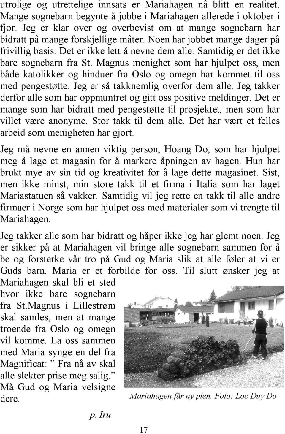 Samtidig er det ikke bare sognebarn fra St. Magnus menighet som har hjulpet oss, men både katolikker og hinduer fra Oslo og omegn har kommet til oss med pengestøtte.