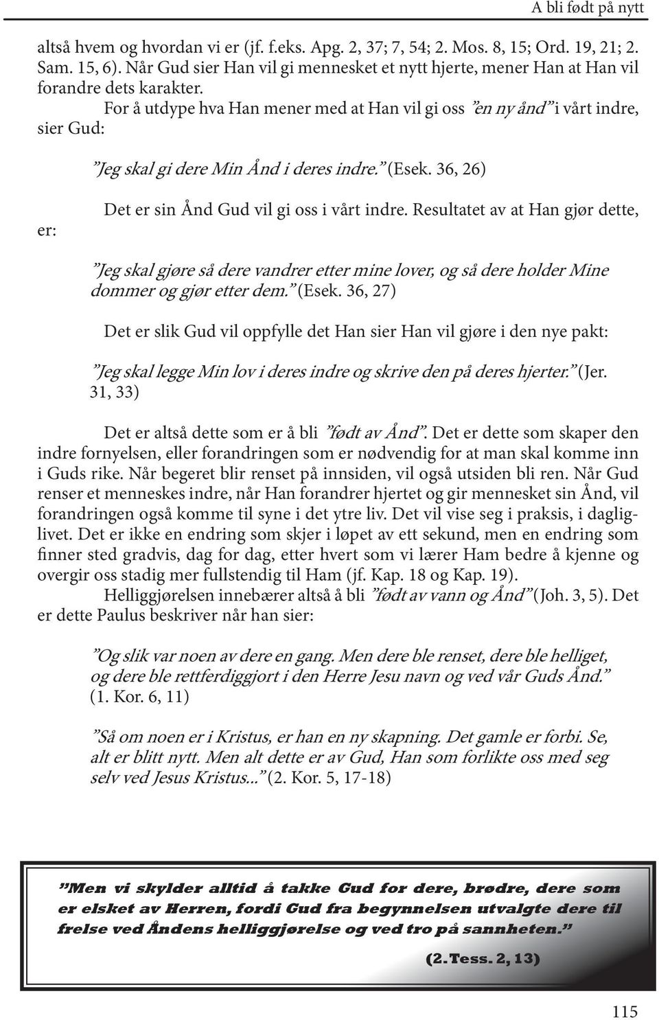 36, 26) A bli født på nytt er: Det er sin Ånd Gud vil gi oss i vårt indre.