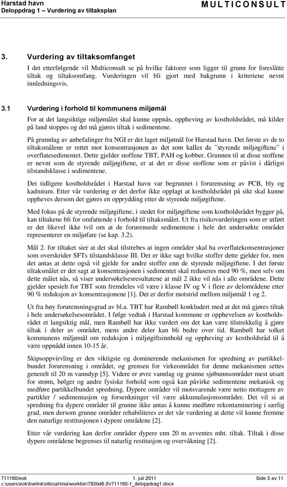 1 Vurdering i forhold til kommunens miljømål For at det langsiktige miljømålet skal kunne oppnås, oppheving av kostholdsrådet, må kilder på land stoppes og det må gjøres tiltak i sedimentene.