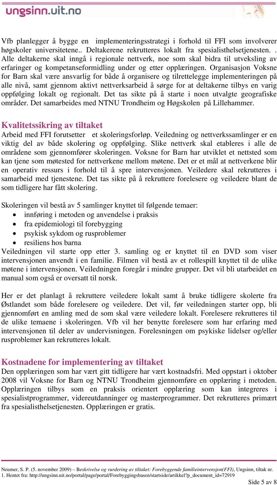 Organisasjon Voksne for Barn skal være ansvarlig for både å organisere og tilrettelegge implementeringen på alle nivå, samt gjennom aktivt nettverksarbeid å sørge for at deltakerne tilbys en varig