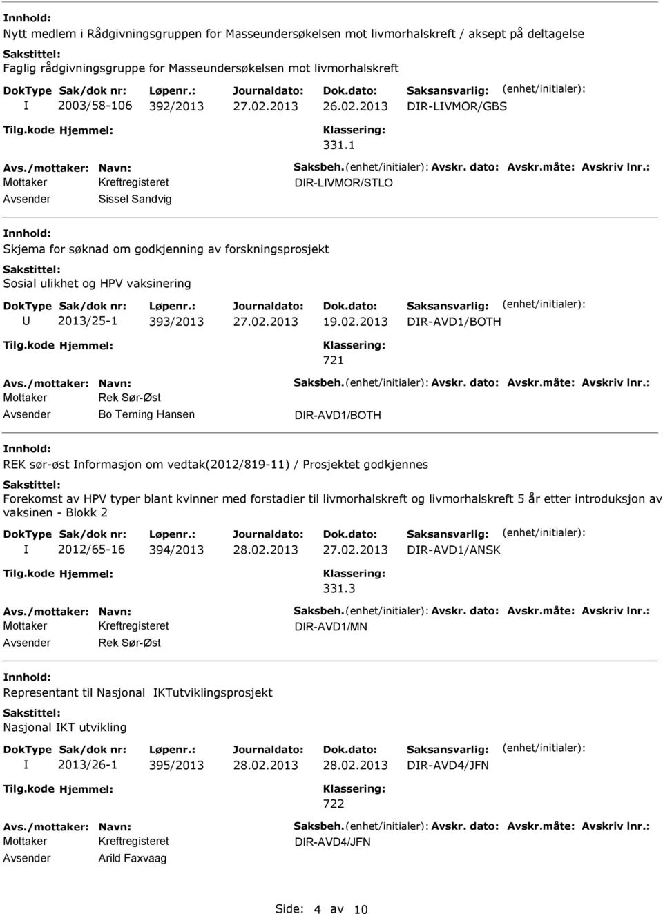 : DR-LVMOR/STLO Sissel Sandvig Skjema for søknad om godkjenning av forskningsprosjekt Sosial ulikhet og HPV vaksinering 2013/25-1 393/2013 27.02.2013 19.02.2013 DR-AVD1/BOTH 721 Avs.
