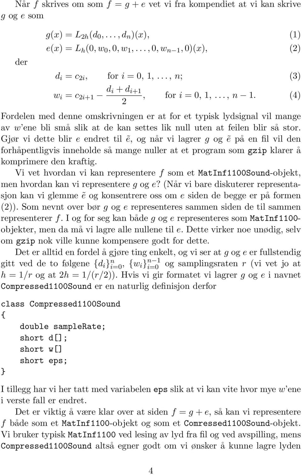 (4) 2 Fordelen med denne omskrivningen er at for et typisk lydsignal vil mange av w ene bli små slik at de kan settes lik null uten at feilen blir så stor.