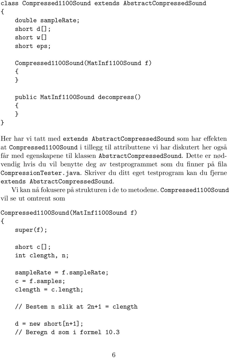 Dette er nødvendig hvis du vil benytte deg av testprogrammet som du finner på fila CompressionTester.java. Skriver du ditt eget testprogram kan du fjerne extends AbstractCompressedSound.