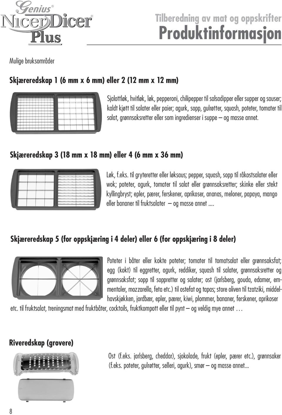 til gryteretter eller løksaus; pepper, squash, sopp til råkostsalater eller wok; poteter, agurk, tomater til salat eller grønnsaksretter; skinke eller stekt kyllingbryst; epler, pærer, ferskener,