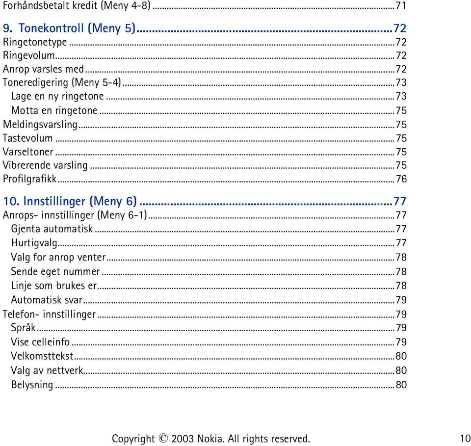 Innstillinger (Meny 6)...77 Anrops- innstillinger (Meny 6-1)...77 Gjenta automatisk...77 Hurtigvalg...77 Valg for anrop venter...78 Sende eget nummer.