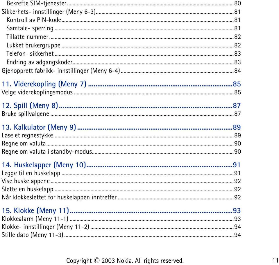 ..87 13. Kalkulator (Meny 9)...89 Løse et regnestykke...89 Regne om valuta...90 Regne om valuta i standby-modus...90 14. Huskelapper (Meny 10)...91 Legge til en huskelapp...91 Vise huskelappene.