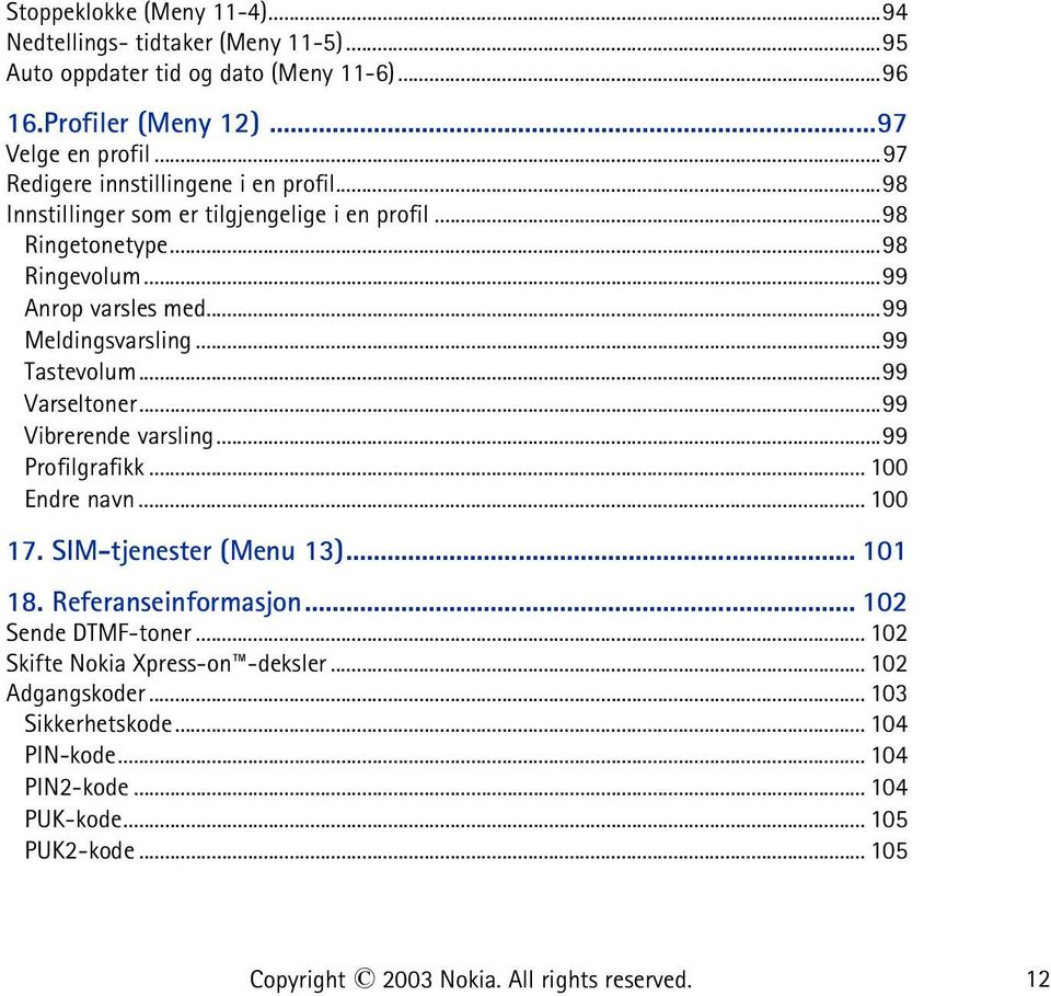 ..99 Meldingsvarsling...99 Tastevolum...99 Varseltoner...99 Vibrerende varsling...99 Profilgrafikk... 100 Endre navn... 100 17. SIM-tjenester (Menu 13)... 101 18.