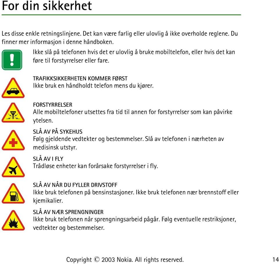 FORSTYRRELSER Alle mobiltelefoner utsettes fra tid til annen for forstyrrelser som kan påvirke ytelsen. SLÅ AV PÅ SYKEHUS Følg gjeldende vedtekter og bestemmelser.