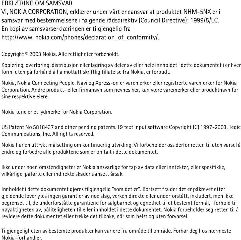 Kopiering, overføring, distribusjon eller lagring av deler av eller hele innholdet i dette dokumentet i enhver form, uten på forhånd å ha mottatt skriftlig tillatelse fra Nokia, er forbudt.