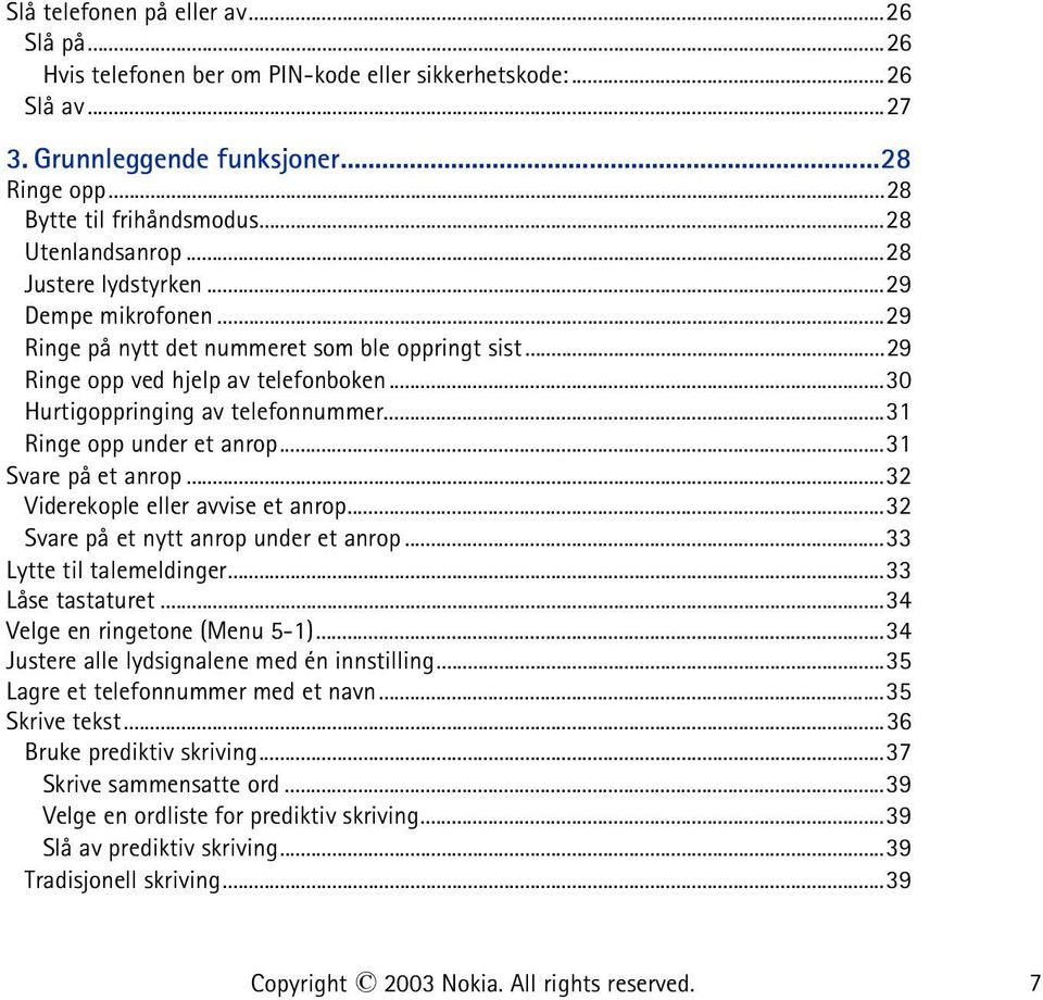 ..31 Ringe opp under et anrop...31 Svare på et anrop...32 Viderekople eller avvise et anrop...32 Svare på et nytt anrop under et anrop...33 Lytte til talemeldinger...33 Låse tastaturet.