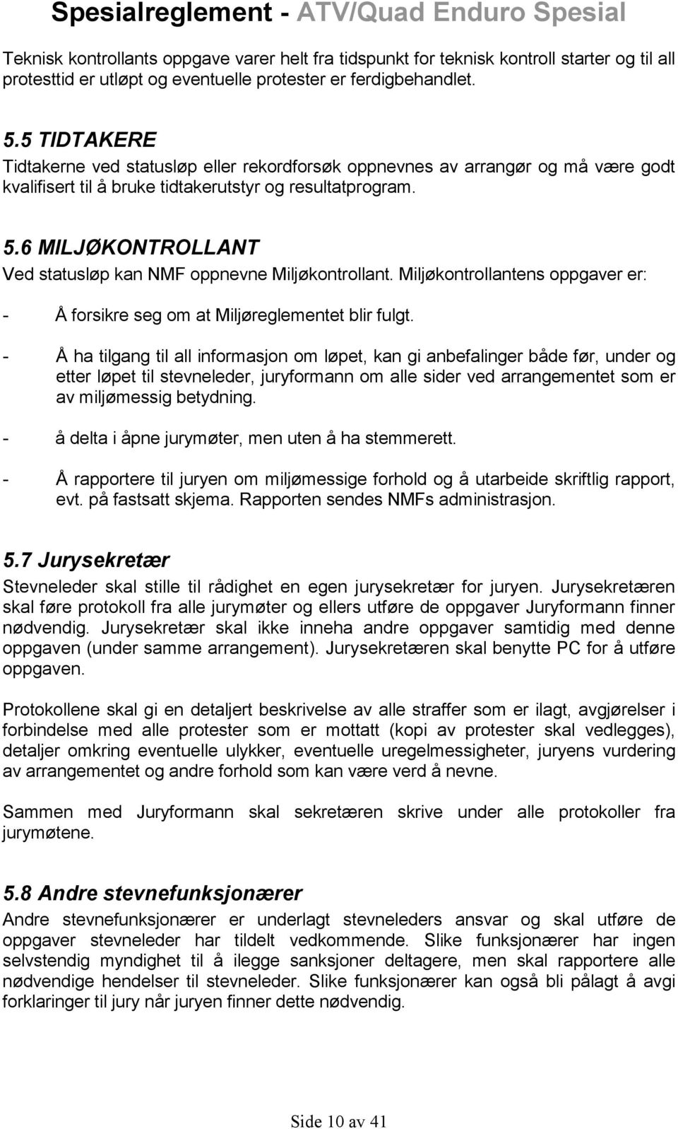 6 MILJØKONTROLLANT Ved statusløp kan NMF oppnevne Miljøkontrollant. Miljøkontrollantens oppgaver er: - Å forsikre seg om at Miljøreglementet blir fulgt.