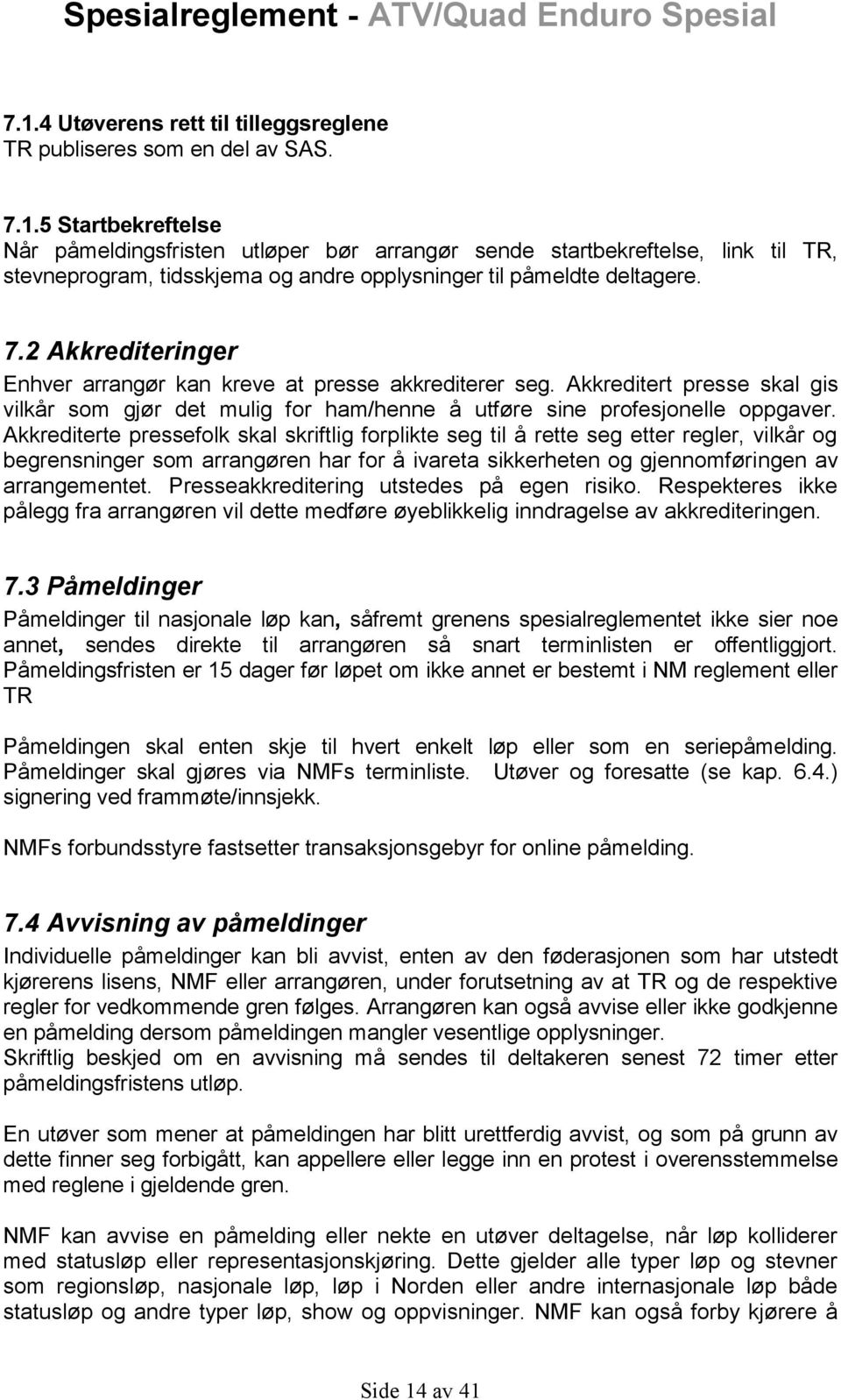 Akkrediterte pressefolk skal skriftlig forplikte seg til å rette seg etter regler, vilkår og begrensninger som arrangøren har for å ivareta sikkerheten og gjennomføringen av arrangementet.