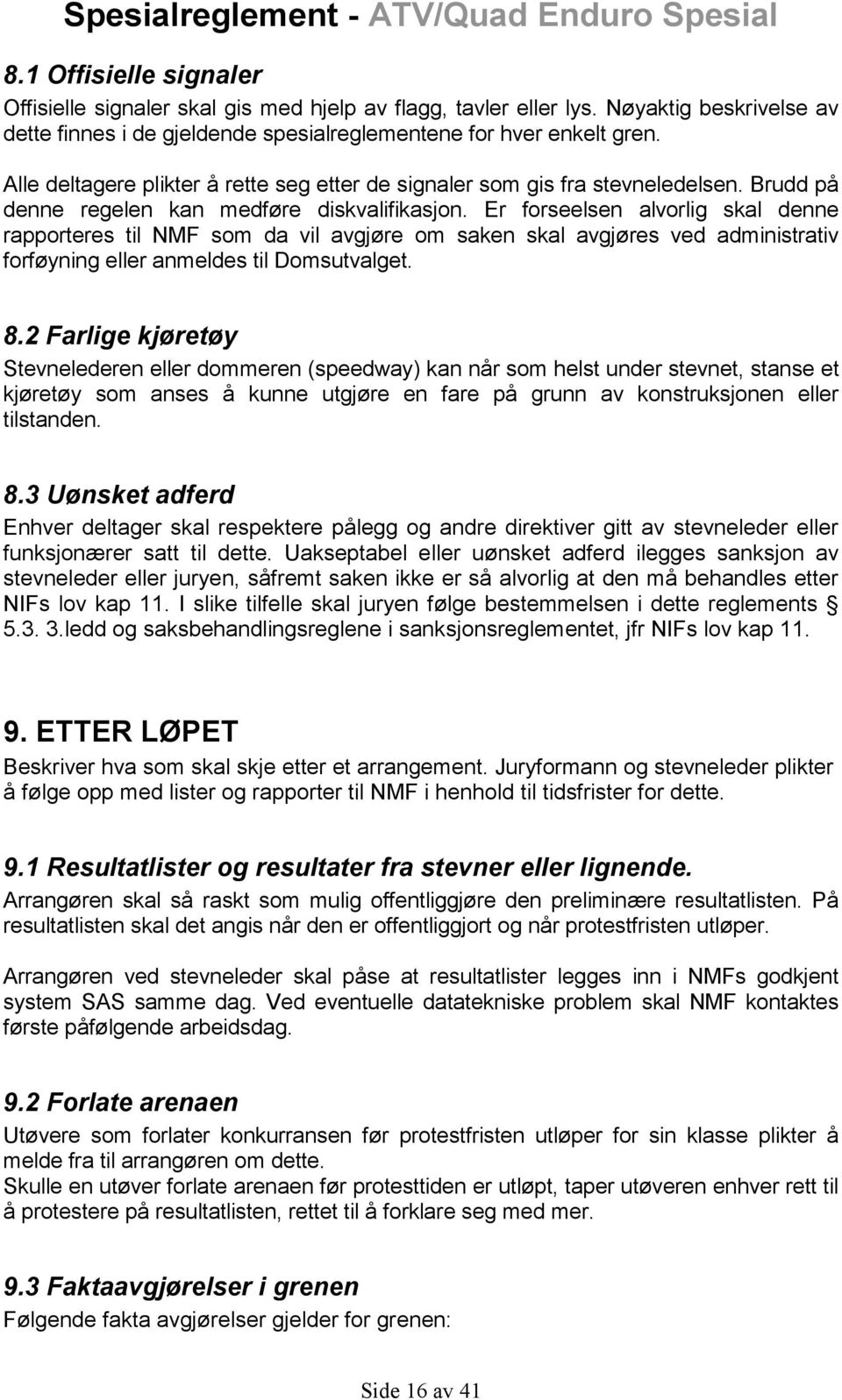 Er forseelsen alvorlig skal denne rapporteres til NMF som da vil avgjøre om saken skal avgjøres ved administrativ forføyning eller anmeldes til Domsutvalget. 8.