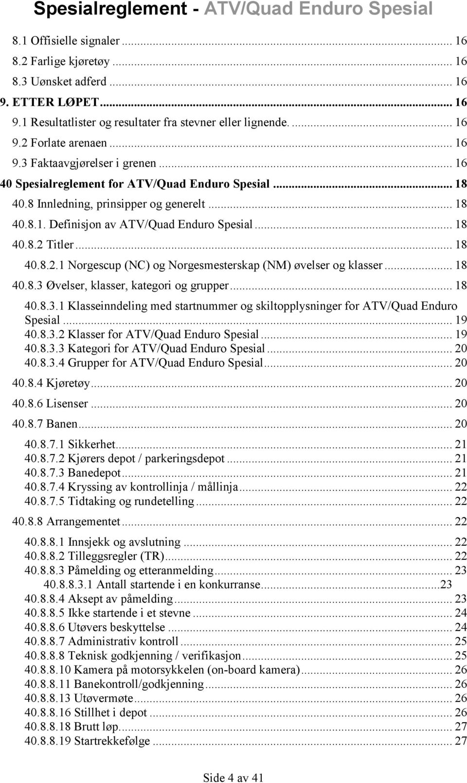 Titler... 18 40.8.2.1 Norgescup (NC) og Norgesmesterskap (NM) øvelser og klasser... 18 40.8.3 Øvelser, klasser, kategori og grupper... 18 40.8.3.1 Klasseinndeling med startnummer og skiltopplysninger for ATV/Quad Enduro Spesial.