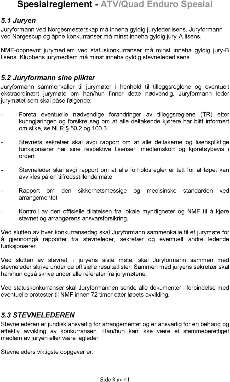 2 Juryformann sine plikter Juryformann sammenkaller til jurymøter i henhold til tilleggsreglene og eventuelt ekstraordinært jurymøte om han/hun finner dette nødvendig.