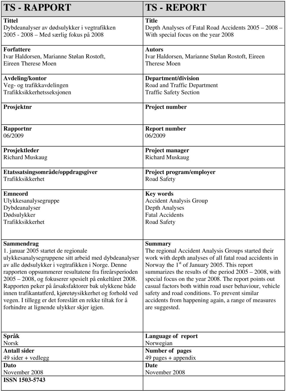 Rostoft, Eireen Therese Moen Department/division Road and Traffic Department Traffic Safety Section Project number Rapportnr 06/2009 Prosjektleder Richard Muskaug Etatssatsingsområde/oppdragsgiver