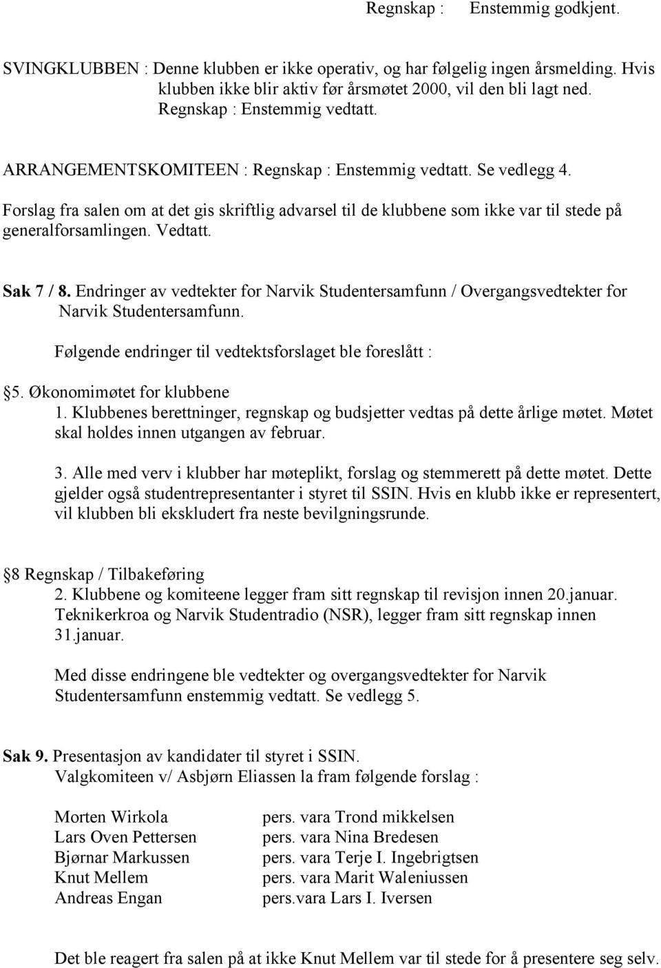 Forslag fra salen om at det gis skriftlig advarsel til de klubbene som ikke var til stede på generalforsamlingen. Vedtatt. Sak 7 / 8.