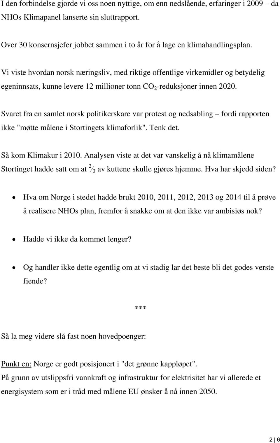 Vi viste hvordan norsk næringsliv, med riktige offentlige virkemidler og betydelig egeninnsats, kunne levere 12 millioner tonn CO 2 -reduksjoner innen 2020.