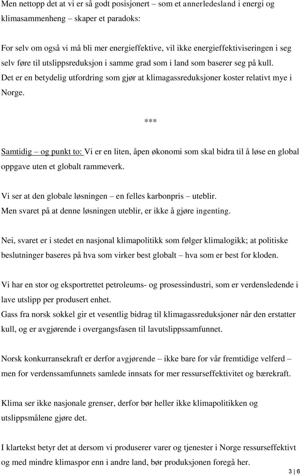 Samtidig og punkt to: Vi er en liten, åpen økonomi som skal bidra til å løse en global oppgave uten et globalt rammeverk. Vi ser at den globale løsningen en felles karbonpris uteblir.