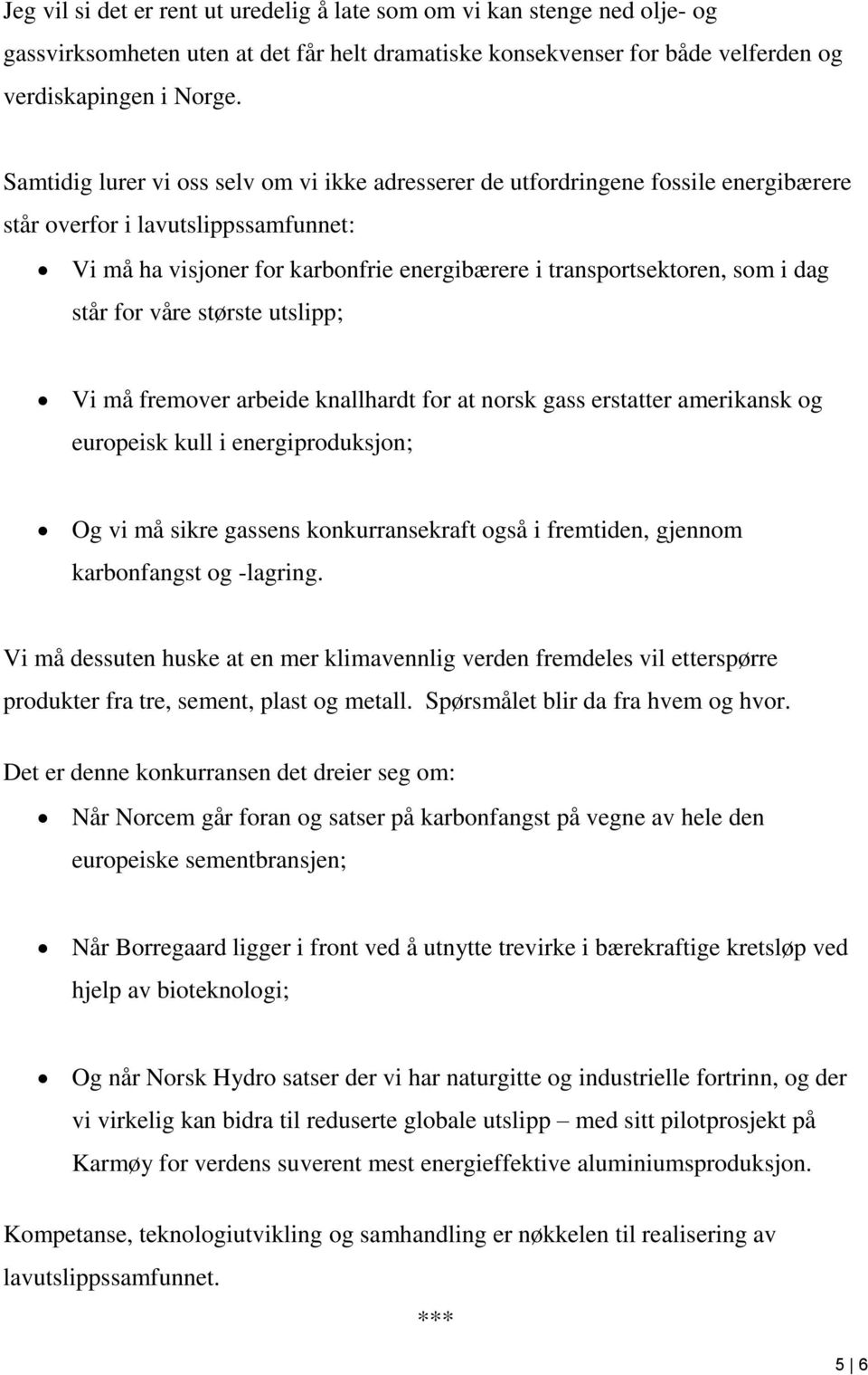 dag står for våre største utslipp; Vi må fremover arbeide knallhardt for at norsk gass erstatter amerikansk og europeisk kull i energiproduksjon; Og vi må sikre gassens konkurransekraft også i