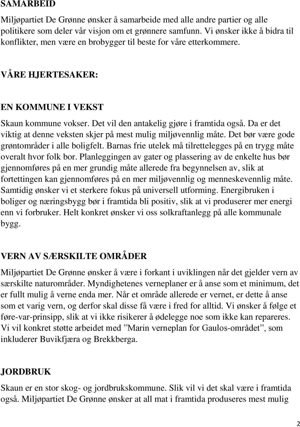 Da er det viktig at denne veksten skjer på mest mulig miljøvennlig måte. Det bør være gode grøntområder i alle boligfelt. Barnas frie utelek må tilrettelegges på en trygg måte overalt hvor folk bor.