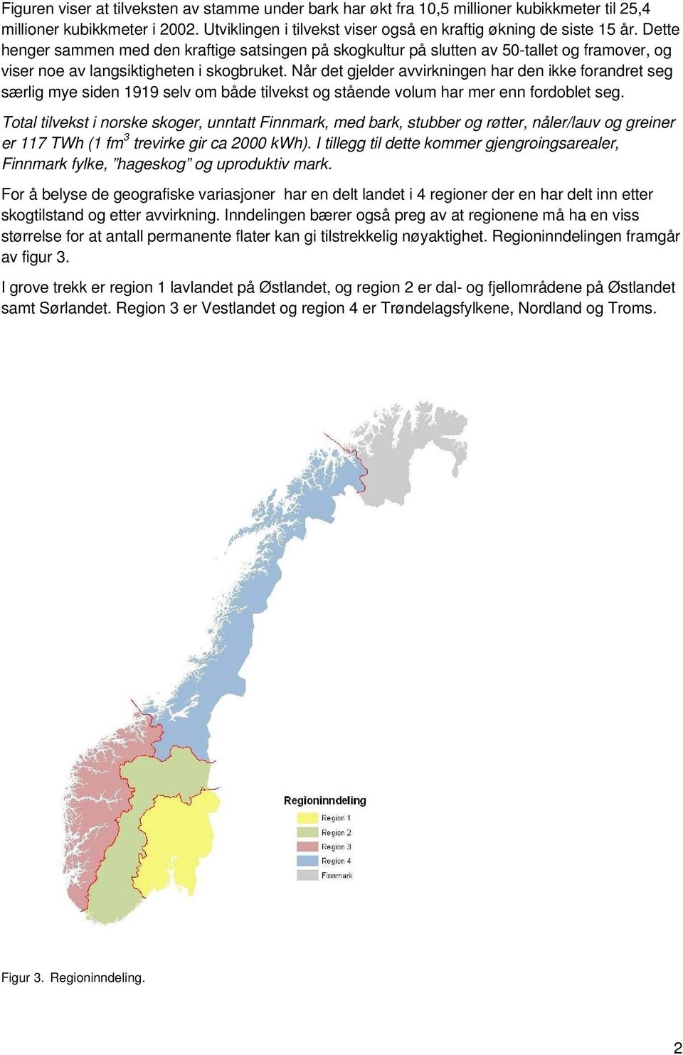 Når det gjelder avvirkningen har den ikke forandret seg særlig mye siden 1919 selv om både tilvekst og stående volum har mer enn fordoblet seg.