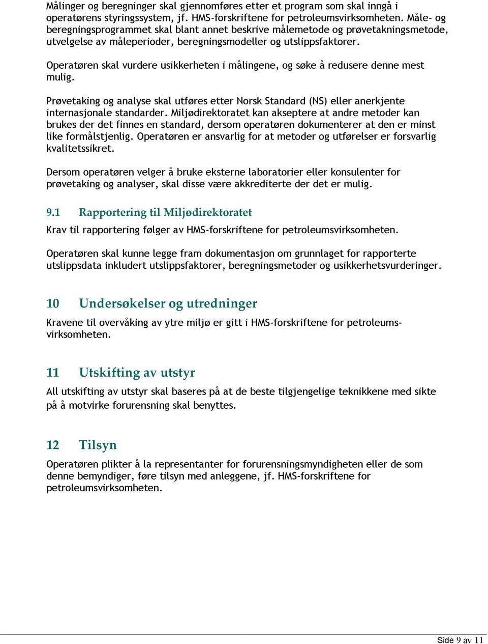 Operatøren skal vurdere usikkerheten i målingene, og søke å redusere denne mest mulig. Prøvetaking og analyse skal utføres etter Norsk Standard (NS) eller anerkjente internasjonale standarder.