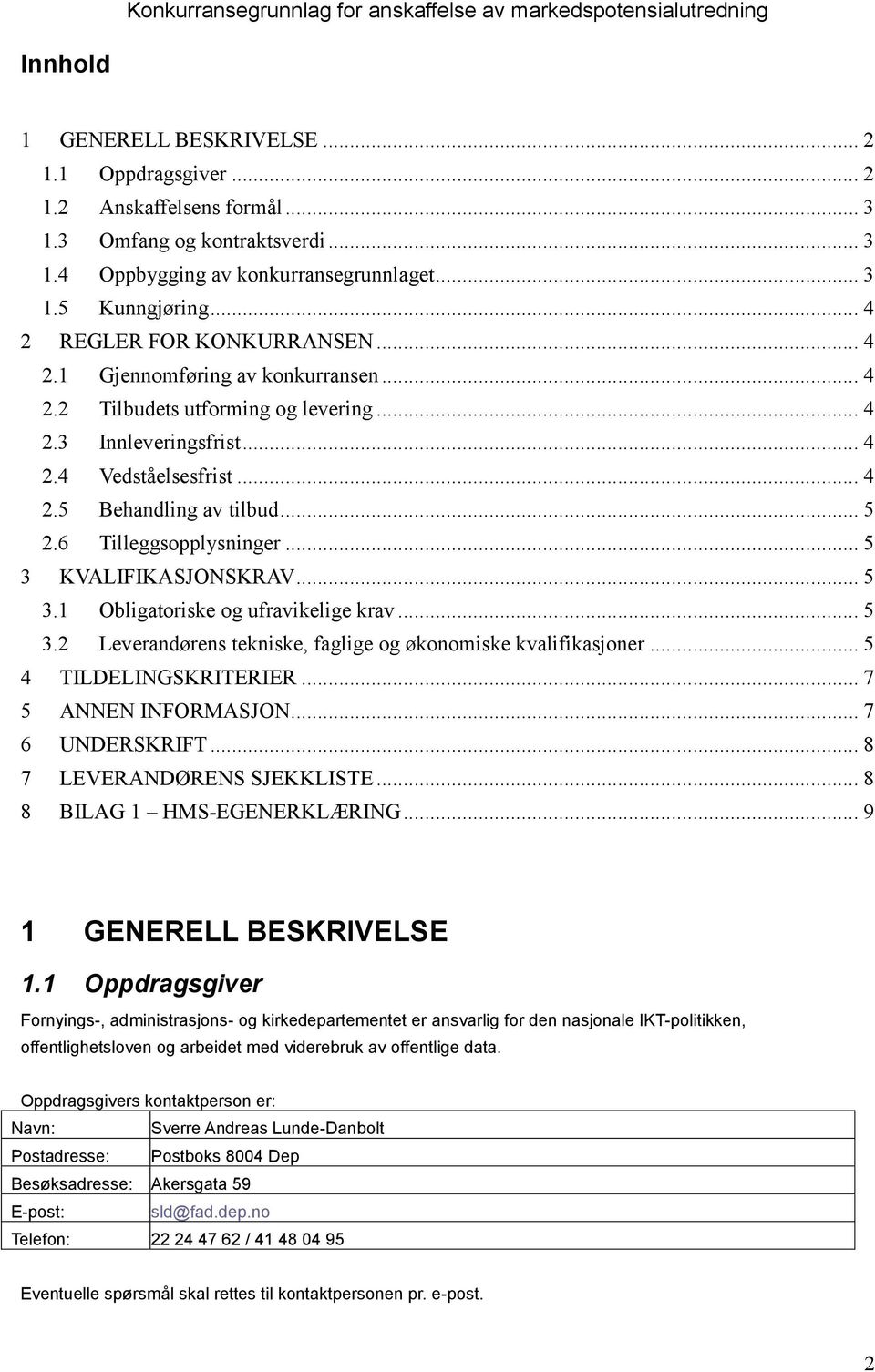 6 Tilleggsopplysninger... 5 3 KVALIFIKASJONSKRAV... 5 3.1 Obligatoriske og ufravikelige krav... 5 3.2 Leverandørens tekniske, faglige og økonomiske kvalifikasjoner... 5 4 TILDELINGSKRITERIER.