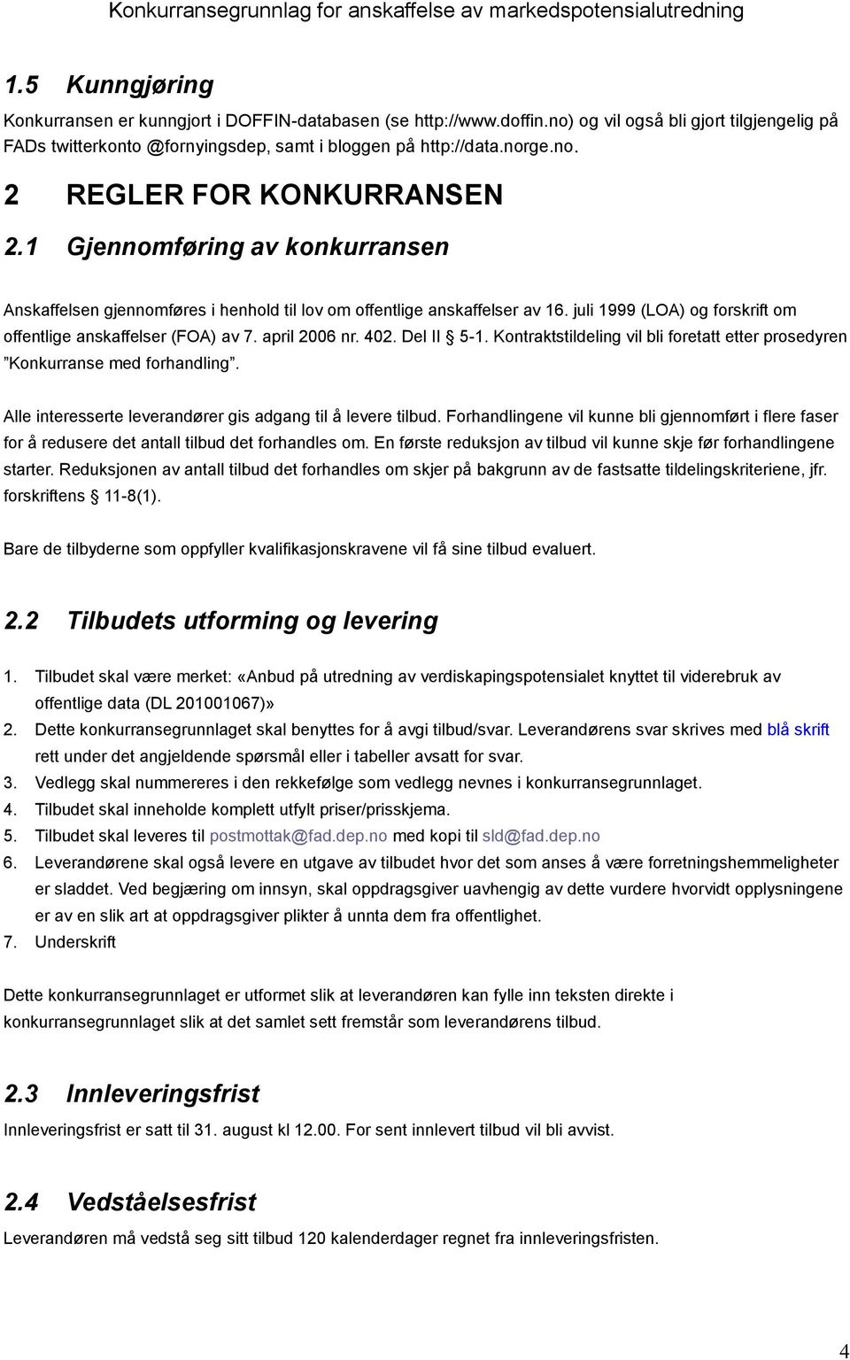 Del II 5-1. Kontraktstildeling vil bli foretatt etter prosedyren Konkurranse med forhandling. Alle interesserte leverandører gis adgang til å levere tilbud.