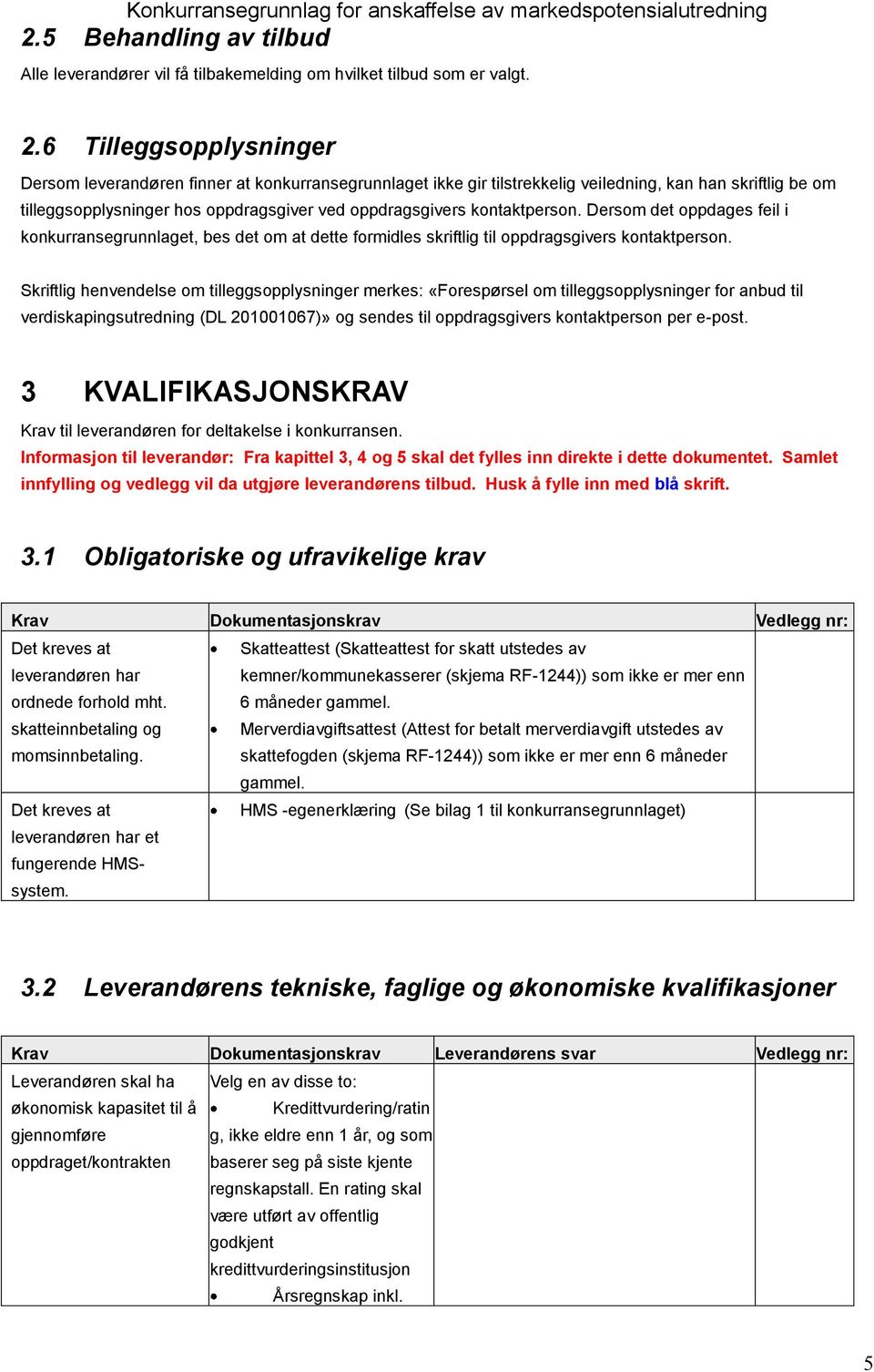 kontaktperson. Dersom det oppdages feil i konkurransegrunnlaget, bes det om at dette formidles skriftlig til oppdragsgivers kontaktperson.