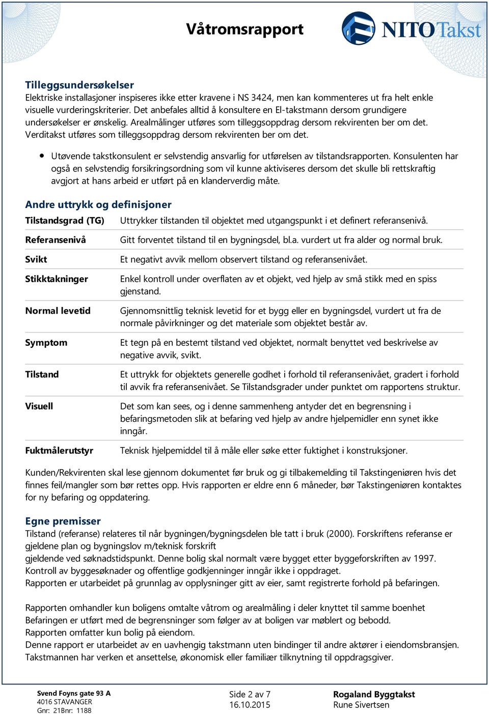 Verditakst utføres som tilleggsoppdrag dersom rekvirenten ber om det. Utøvende takstkonsulent er selvstendig ansvarlig for utførelsen av tilstandsrapporten.