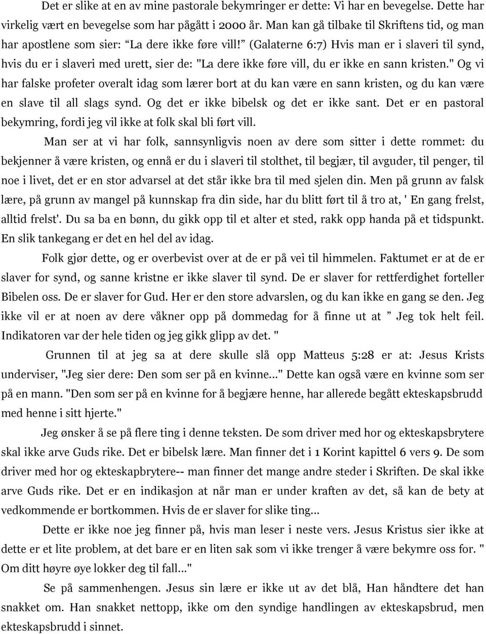 (Galaterne 6:7) Hvis man er i slaveri til synd, hvis du er i slaveri med urett, sier de: "La dere ikke føre vill, du er ikke en sann kristen.