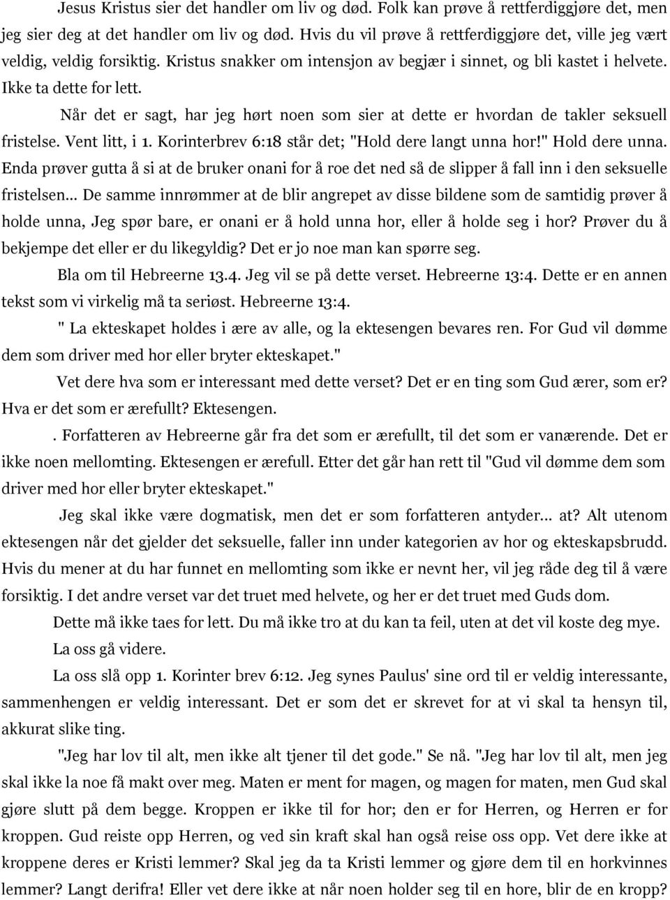 Når det er sagt, har jeg hørt noen som sier at dette er hvordan de takler seksuell fristelse. Vent litt, i 1. Korinterbrev 6:18 står det; "Hold dere langt unna hor!" Hold dere unna.