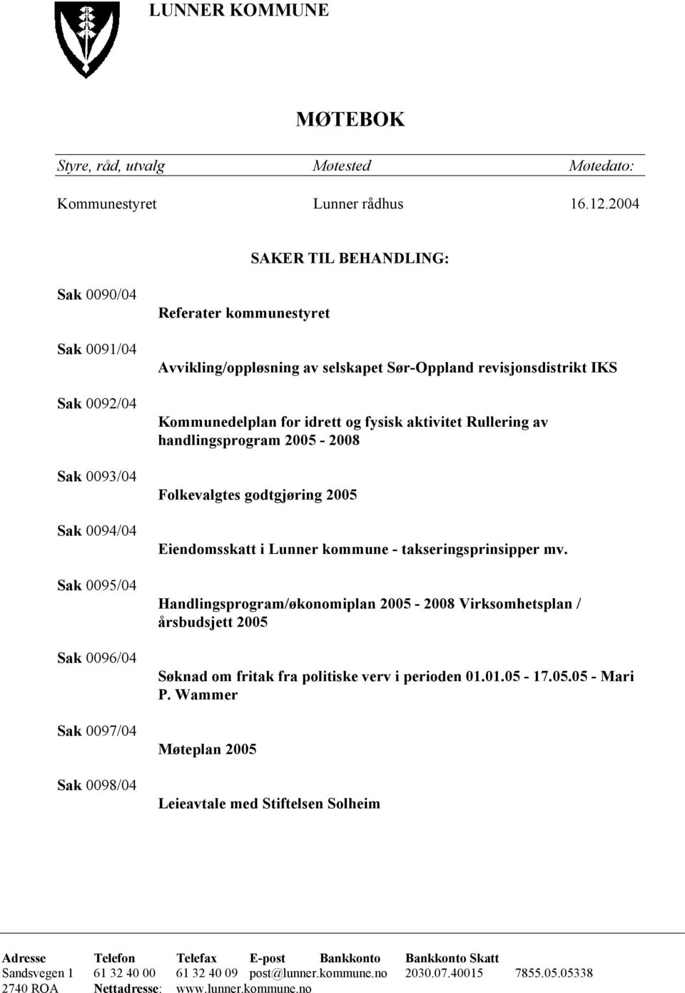 Sør-Oppland revisjonsdistrikt IKS Kommunedelplan for idrett og fysisk aktivitet Rullering av handlingsprogram 2005-2008 Folkevalgtes godtgjøring 2005 Eiendomsskatt i Lunner kommune -