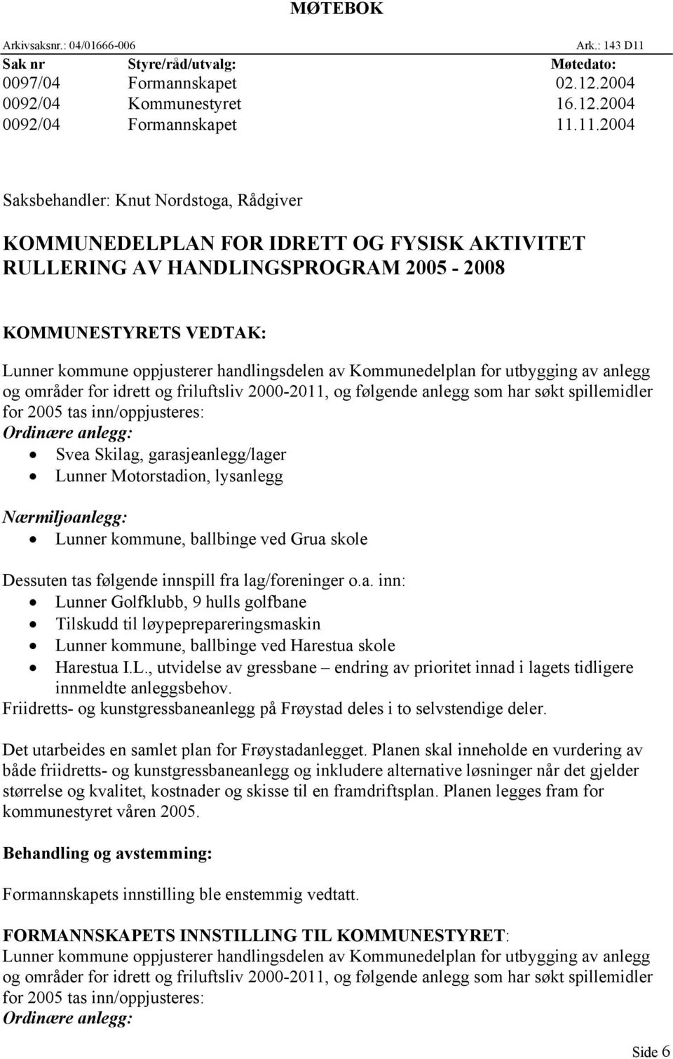 11.2004 Saksbehandler: Knut Nordstoga, Rådgiver KOMMUNEDELPLAN FOR IDRETT OG FYSISK AKTIVITET RULLERING AV HANDLINGSPROGRAM 2005-2008 KOMMUNESTYRETS VEDTAK: Lunner kommune oppjusterer handlingsdelen