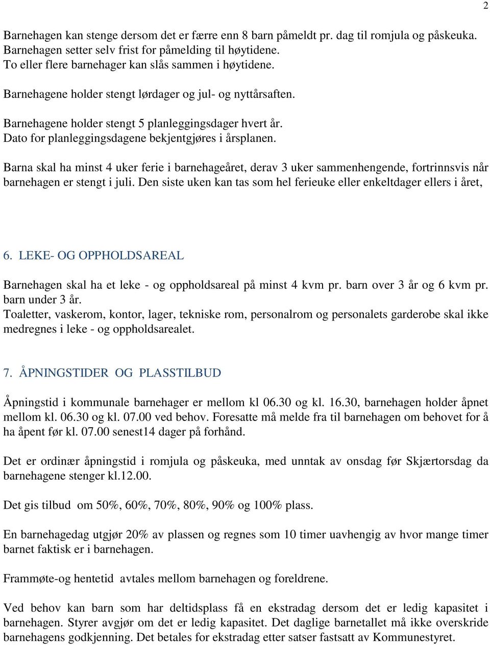 Dato for planleggingsdagene bekjentgjøres i årsplanen. Barna skal ha minst 4 uker ferie i barnehageåret, derav 3 uker sammenhengende, fortrinnsvis når barnehagen er stengt i juli.