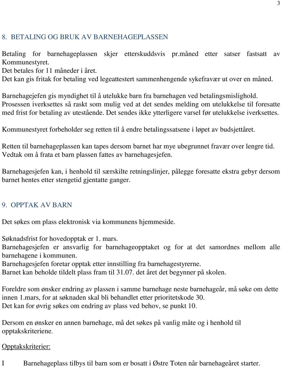 Prosessen iverksettes så raskt som mulig ved at det sendes melding om utelukkelse til foresatte med frist for betaling av utestående. Det sendes ikke ytterligere varsel før utelukkelse iverksettes.