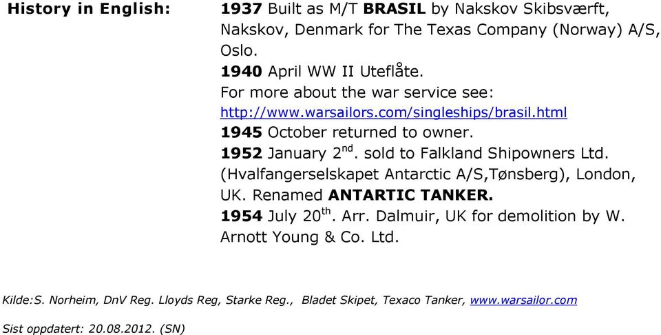 sold to Falkland Shipowners Ltd. (Hvalfangerselskapet Antarctic A/S,Tønsberg), London, UK. Renamed ANTARTIC TANKER. 1954 July 20 th. Arr.